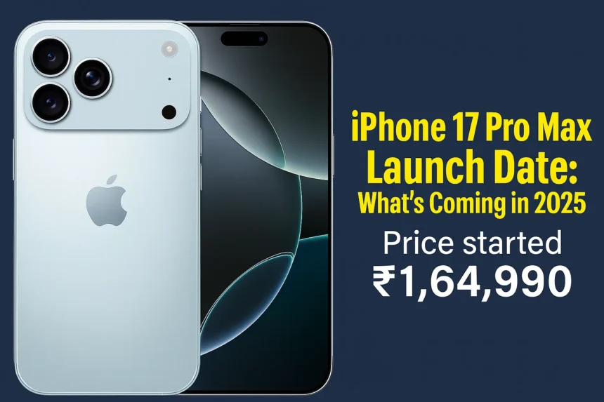iPhone 17 Pro Max Launch Date What’s Coming in 2025 Price started ₹1,64,990